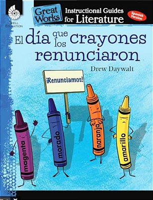 El Dia Que Los Crayones Renunciaron: An Instructional Guide For Literature-..