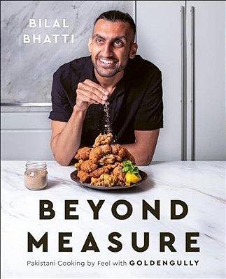 Beyond Measure: Pakistani Cooking By Feel With Goldengully: A Cookbook-..