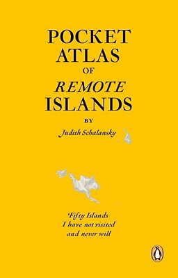 Pocket Atlas Of Remote Islands: Fifty Islands I Have Not Visited And Never Will-..