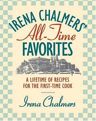 Irena Chalmers' All-Time Favorites: A Lifetime Of Recipes For The First-Time Cook-..