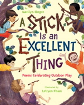 A Stick Is An Excellent Thing: Poems Celebrating Outdoor Play-..