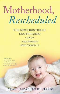 Motherhood, Rescheduled: The New Frontier Of Egg Freezing And The Women Who Tried It-..