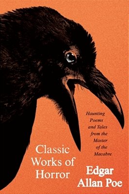 Classic Works Of Horror: Haunting Poems And Tales From The Master Of The Macabre-..