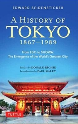 A History Of Tokyo 1867-1989: From Edo To Showa: The Emergence Of The World's Greatest City-..