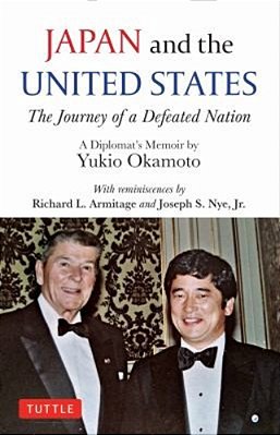Japan And The United States: The Journey Of A Defeated Nation - A Diplomat's Memoir By Yukio Okamoto-..