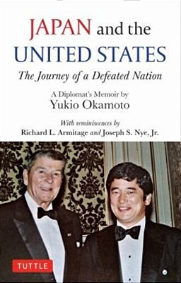 Japan And The United States: The Journey Of A Defeated Nation - A Diplomat's Memoir By Yukio Okamoto-..