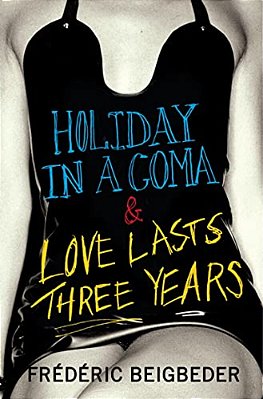 Holiday In A Coma & Love Lasts Three Years: Two Novels By Frédéric Beigbeder-..
