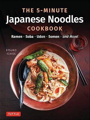 The 5-Minute Japanese Noodles Cookbook: Ramen, Soba, Udon, Somen And More!-..