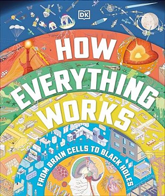 How Everything Works: From Brain Cells To Black Holes-..