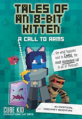 Tales Of An 8-Bit Kitten: A Call To Arms: An Unofficial Minecraft Adventure Volume 2-..