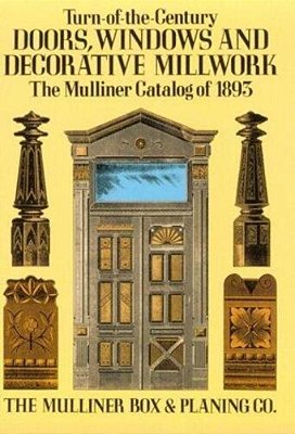 Turn-Of-the-century Doors, Windows And Decorative Millwork: The Mulliner Catalog Of 1893-..
