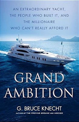 Grand Ambition: An Extraordinary Yacht, The People Who Built It, And The Millionaire Who Can't Really Afford It-..