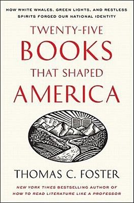 Twenty-Five Books That Shaped America: How White Whales, Green Lights, And Restless Spirits Forged Our National Identity-..