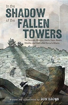 In The Shadow Of The Fallen Towers: The Seconds, Minutes, Hours, Days, Weeks, Months, And Years After The 9/11 Attacks: A Graphic Novel-..