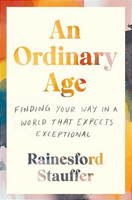 An Ordinary Age: Finding Your Way In A World That Expects Exceptional-..