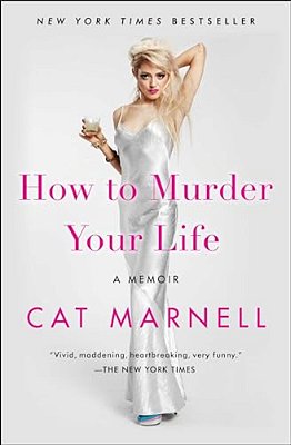 How To Murder Your Life: A Memoir-..