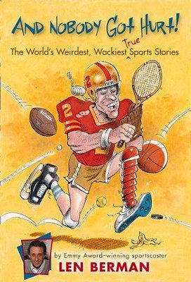 And Nobody Got Hurt!: The World's Weirdest, Wackiest True Sports Stories-..
