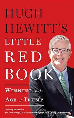Hugh Hewitt's Little Red Book: Winning In The Age Of Trump-..