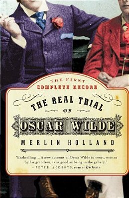 The Real Trial Of Oscar Wilde: The First Uncensored Transcript Of The Trial Of Oscar Wilde Vs. John Douglas, Marquess Of Queensberry, 1895-..