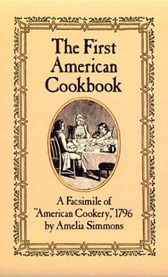 The First American Cookbook: A Facsimile Of American Cookery, 1796-..