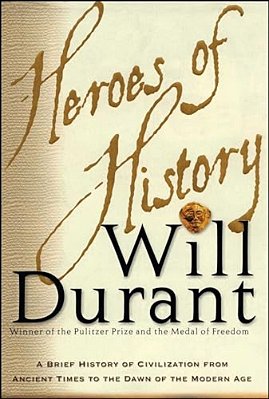 Heroes Of History: A Brief History Of Civilization From Ancient Times To The Dawn Of The Modern Age-..