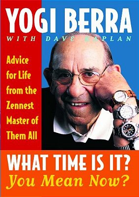 What Time Is It? You Mean Now?: Advice For Life From The Zennest Master Of Them All-..