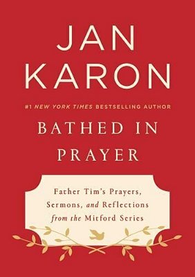Bathed In Prayer: Father Tim's Prayers, Sermons, And Reflections From The Mitford Series-..
