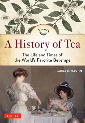 A History Of Tea: The Life And Times Of The World's Favorite Beverage-..