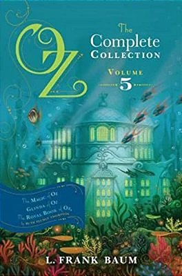 Oz, The Complete Collection, Volume 5: The Magic Of Oz; Glinda Of Oz; The Royal Book Of Oz-..