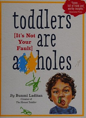 Toddlers Are A**holes: It's Not Your Fault-..