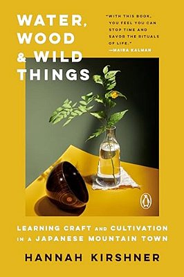 Water, Wood, And Wild Things: Learning Craft And Cultivation In A Japanese Mountain Town-..