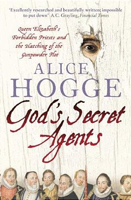 God's Secret Agents: Queen Elizabeth's Forbidden Priests And The Hatching Of The Gunpowder Plot-..