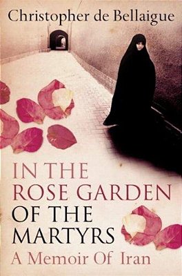 In The Rose Garden Of The Martyrs: A Memoir Of Iran-..