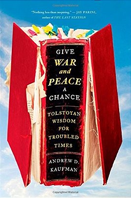 Give War And Peace A Chance: Tolstoyan Wisdom For Troubled Times-..