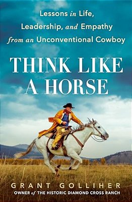 Think Like A Horse: Lessons In Life, Leadership, And Empathy From An Unconventional Cowboy-..
