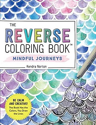 The Reverse Coloring Book(tm) Mindful Journeys: Be Calm And Creative: The Book Has The Colors, You Draw The Lines-..