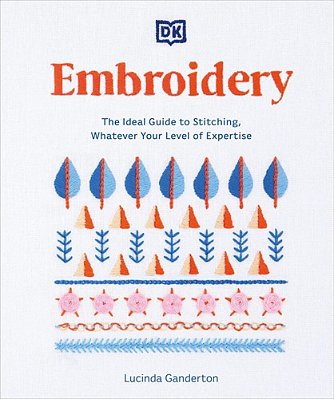 Embroidery: The Ideal Guide To Stitching, Whatever Your Level Of Expertise-..