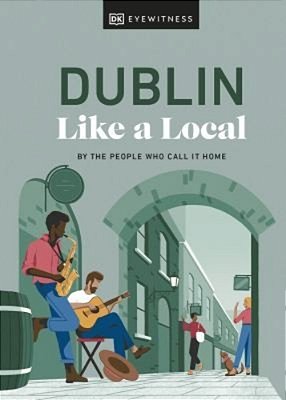 Dublin Like A Local: By The People Who Call It Home-..