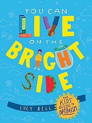 You Can Live On The Bright Side: The Kids' Guide To Optimism-..