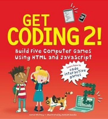 Get Coding 2! Build Five Computer Games Using Html And Javascript-..