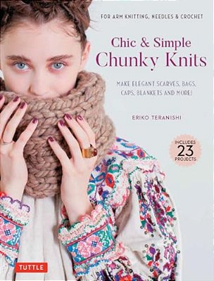 Chic & Simple Chunky Knits: For Arm Knitting, Needles & Crochet: Make Elegant Scarves, Bags, Caps, Blankets And More! (Includes 23 Projects)-..