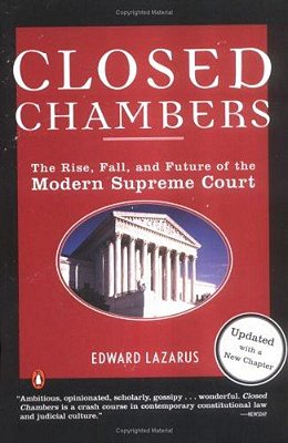 Closed Chambers: The Rise, Fall, And Future Of The Modern Supreme Court-..