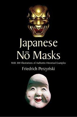 Japanese No Masks: With 300 Illustrations Of Authentic Historical Examples-..