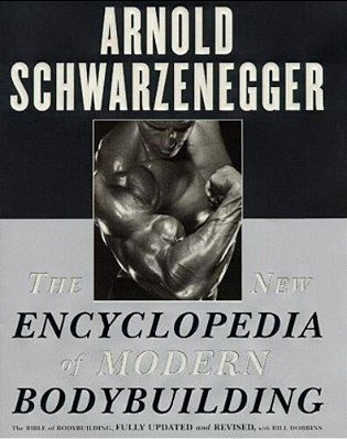 The New Encyclopedia Of Modern Bodybuilding: The Bible Of Bodybuilding, Fully Updated And Revised-..