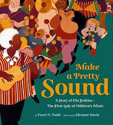 Make A Pretty Sound: A Story Of Ella Jenkins--the First Lady Of Children's Music-..