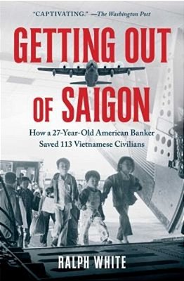 Getting Out Of Saigon: How A 27-Year-old Banker Saved 113 Vietnamese Civilians-..