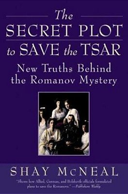 The Secret Plot To Save The Tsar: New Truths Behind The Romanov Mystery-..