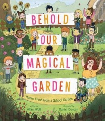 Behold Our Magical Garden: Poems Fresh From A School Garden-..