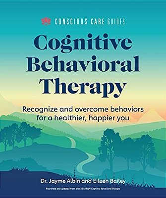 Cognitive Behavioral Therapy: Recognize And Overcome Behaviors For A Healthier, Happier You-..