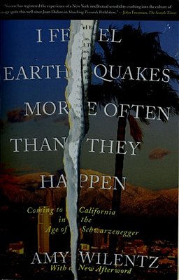 I Feel Earthquakes More Often Than They Happen: Coming To California In The Age Of Schwarzenegger-..